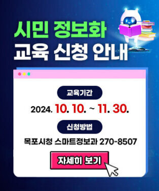 시민 정보화 교육 신청 안내 교육기간: 2024. 10. 10. ~ 11. 30. 신청방법: 목포시청 스마트정보과 270-8507 자세히 보기