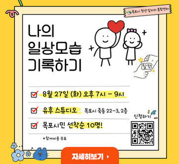나의 일상모습 기록하기 8월 27일(화) 오후 7시 ~ 9시 유후스튜디오 목포시 죽동 22-3,2층 목포시민 선착순 10명! 참가비용무료 자세히보기 목포시청년일자리종합센터